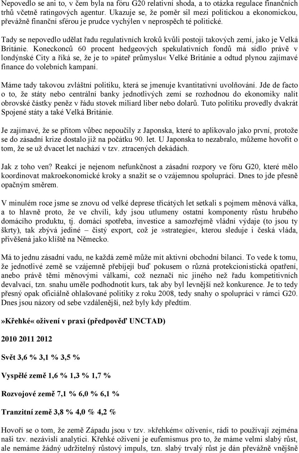 Tady se nepovedlo udělat řadu regulativních kroků kvůli postoji takových zemí, jako je Velká Británie.