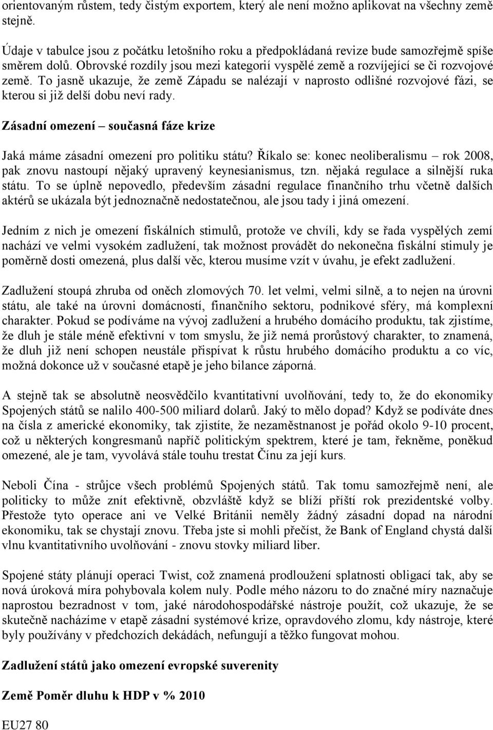 To jasně ukazuje, že země Západu se nalézají v naprosto odlišné rozvojové fázi, se kterou si již delší dobu neví rady. Zásadní omezení současná fáze krize Jaká máme zásadní omezení pro politiku státu?