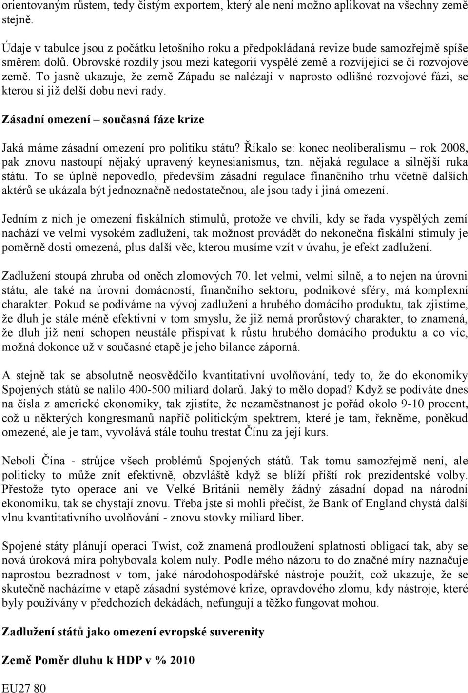 To jasně ukazuje, že země Západu se nalézají v naprosto odlišné rozvojové fázi, se kterou si již delší dobu neví rady. Zásadní omezení současná fáze krize Jaká máme zásadní omezení pro politiku státu?