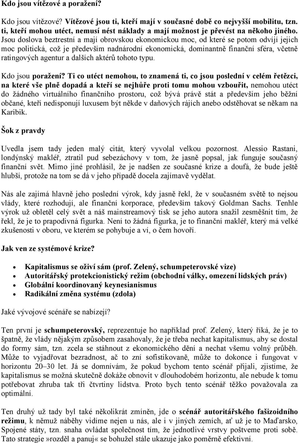 Jsou doslova beztrestní a mají obrovskou ekonomickou moc, od které se potom odvíjí jejich moc politická, což je především nadnárodní ekonomická, dominantně finanční sféra, včetně ratingových agentur