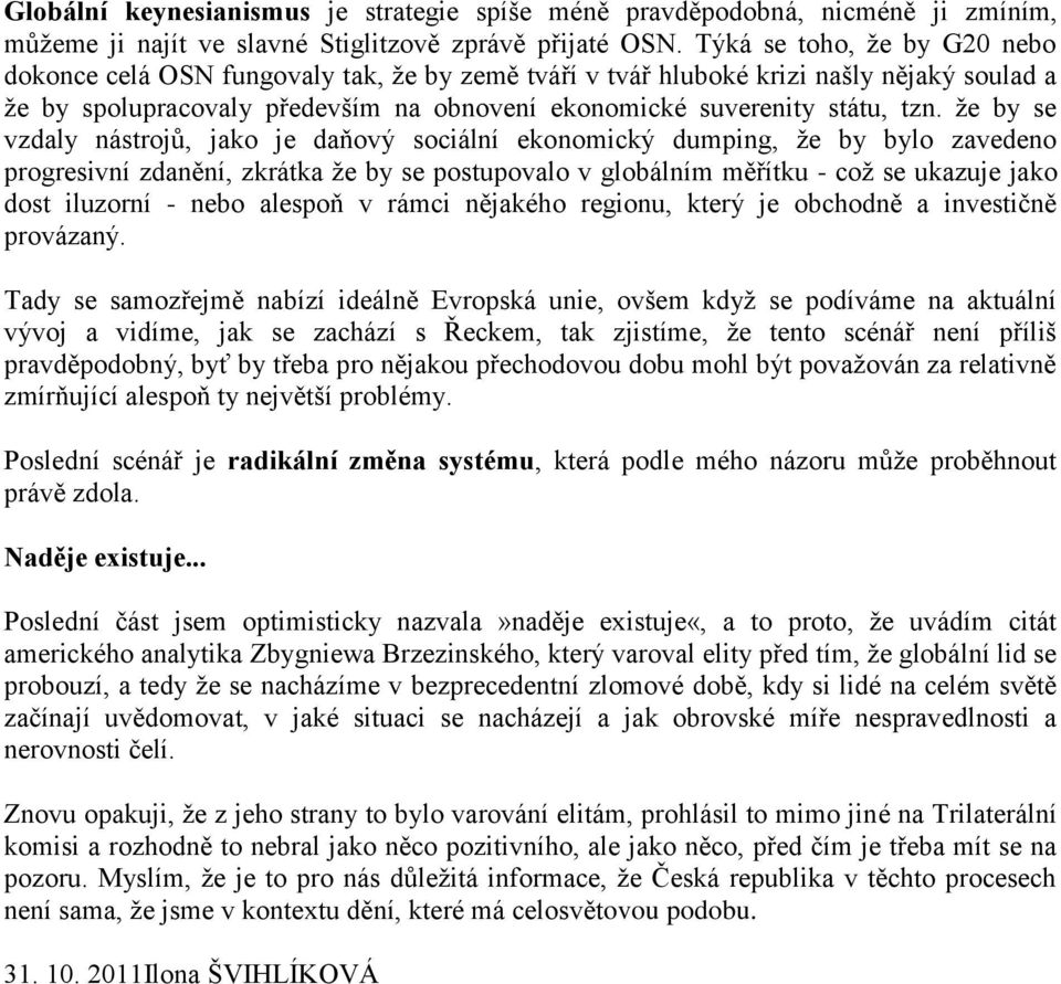 že by se vzdaly nástrojů, jako je daňový sociální ekonomický dumping, že by bylo zavedeno progresivní zdanění, zkrátka že by se postupovalo v globálním měřítku - což se ukazuje jako dost iluzorní -