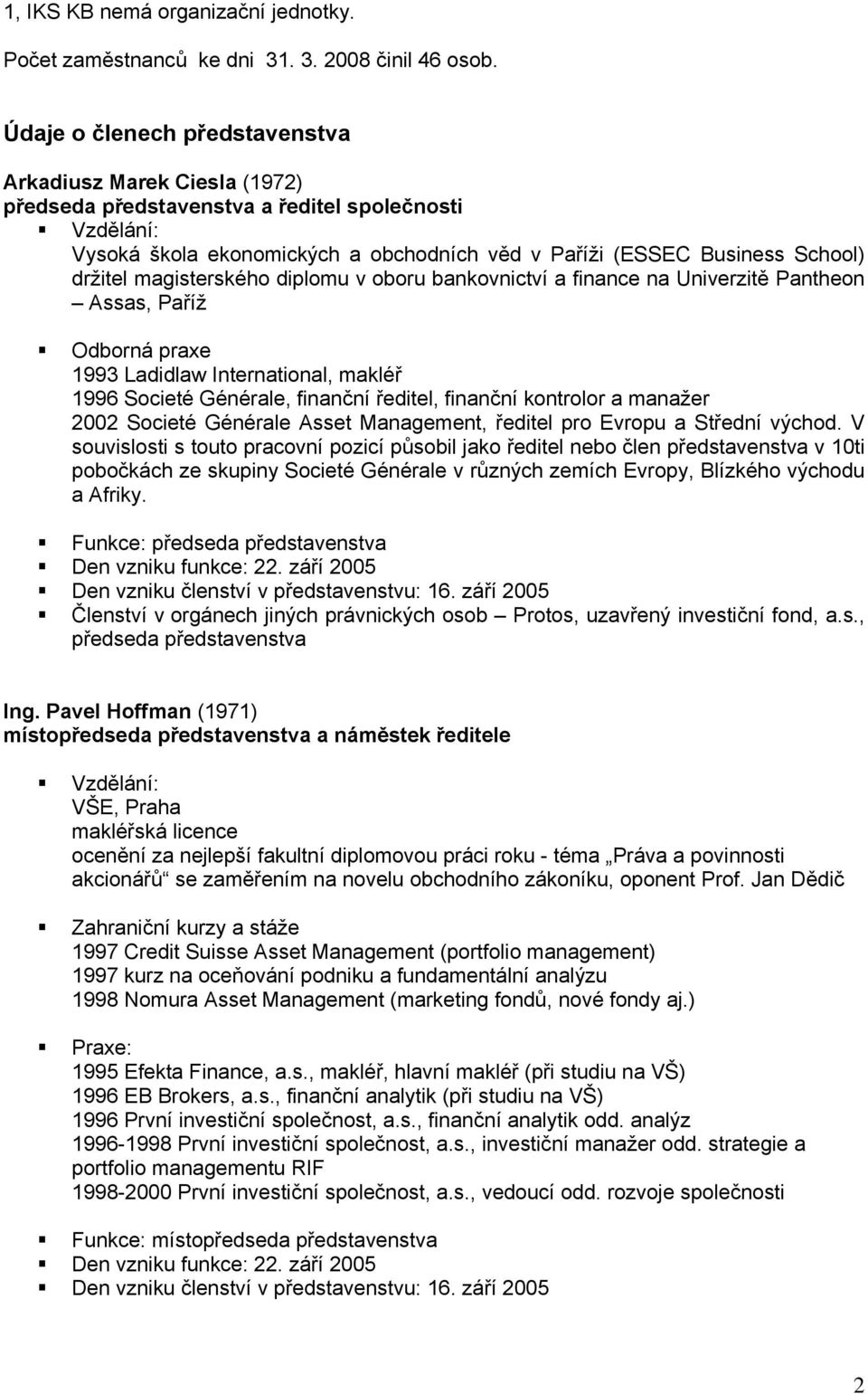 držitel magisterského diplomu v oboru bankovnictví a finance na Univerzitě Pantheon Assas, Paříž Odborná praxe 1993 Ladidlaw International, makléř 1996 Societé Générale, finanční ředitel, finanční