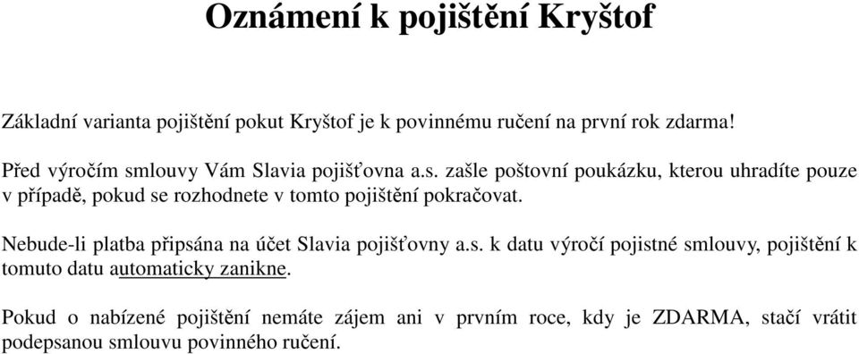 Nebude-li platba připsána na účet Slavia pojišťovny a.s. k datu výročí pojistné smlouvy, pojištění k tomuto datu automaticky zanikne.