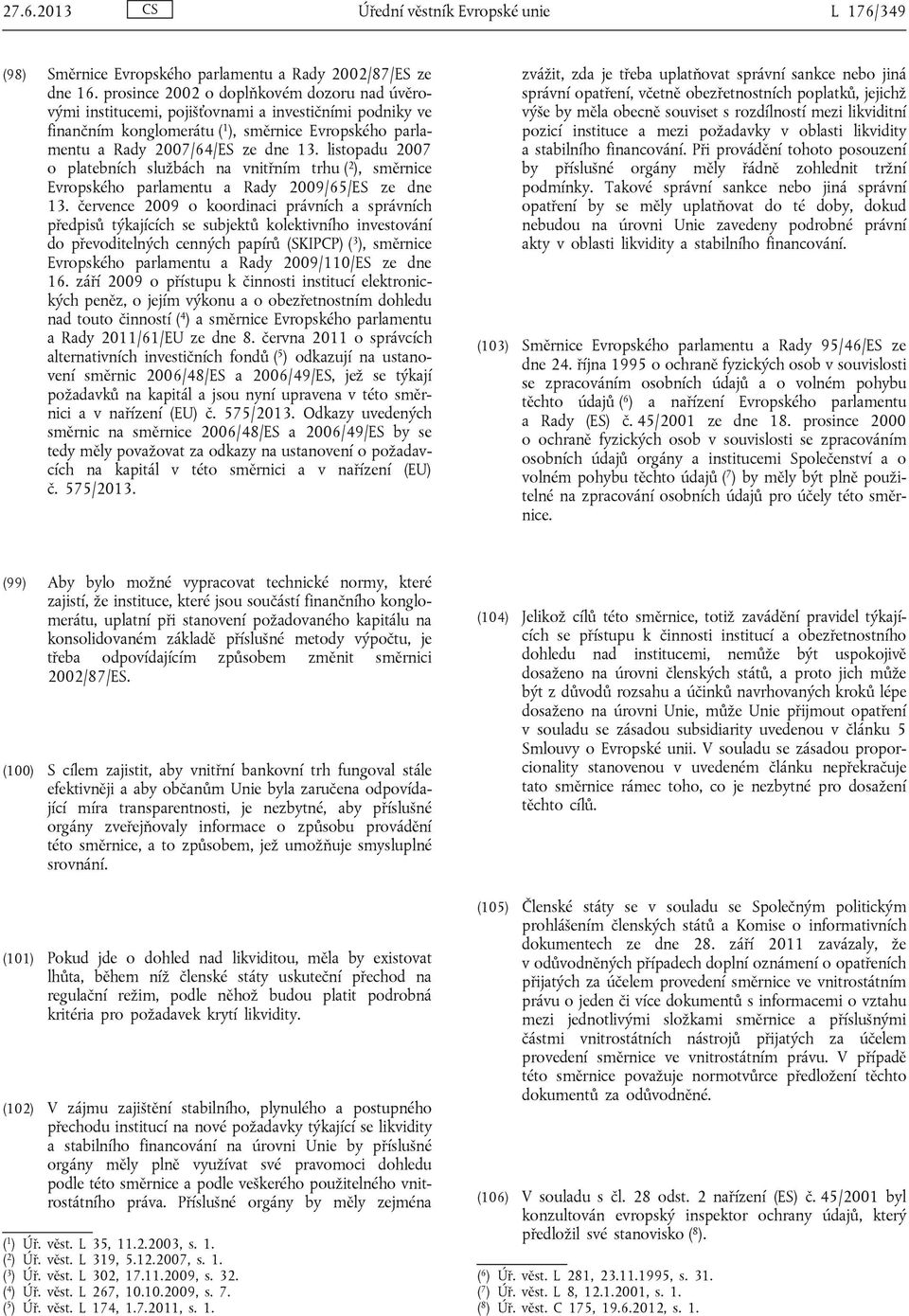 listopadu 2007 o platebních službách na vnitřním trhu ( 2 ), směrnice Evropského parlamentu a Rady 2009/65/ES ze dne 13.