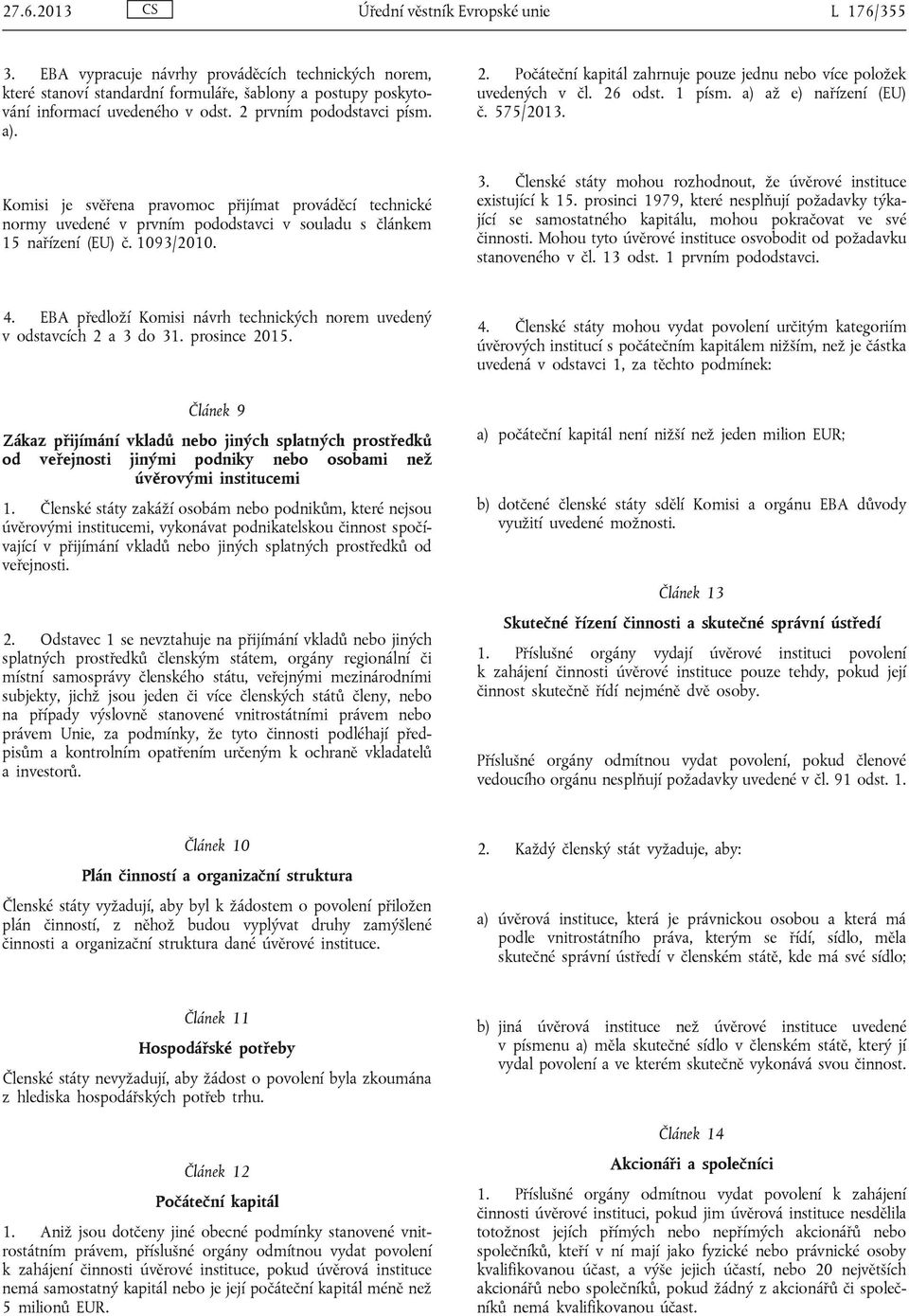 Komisi je svěřena pravomoc přijímat prováděcí technické normy uvedené v prvním pododstavci v souladu s článkem 15 nařízení (EU) č. 1093/2010. 3.