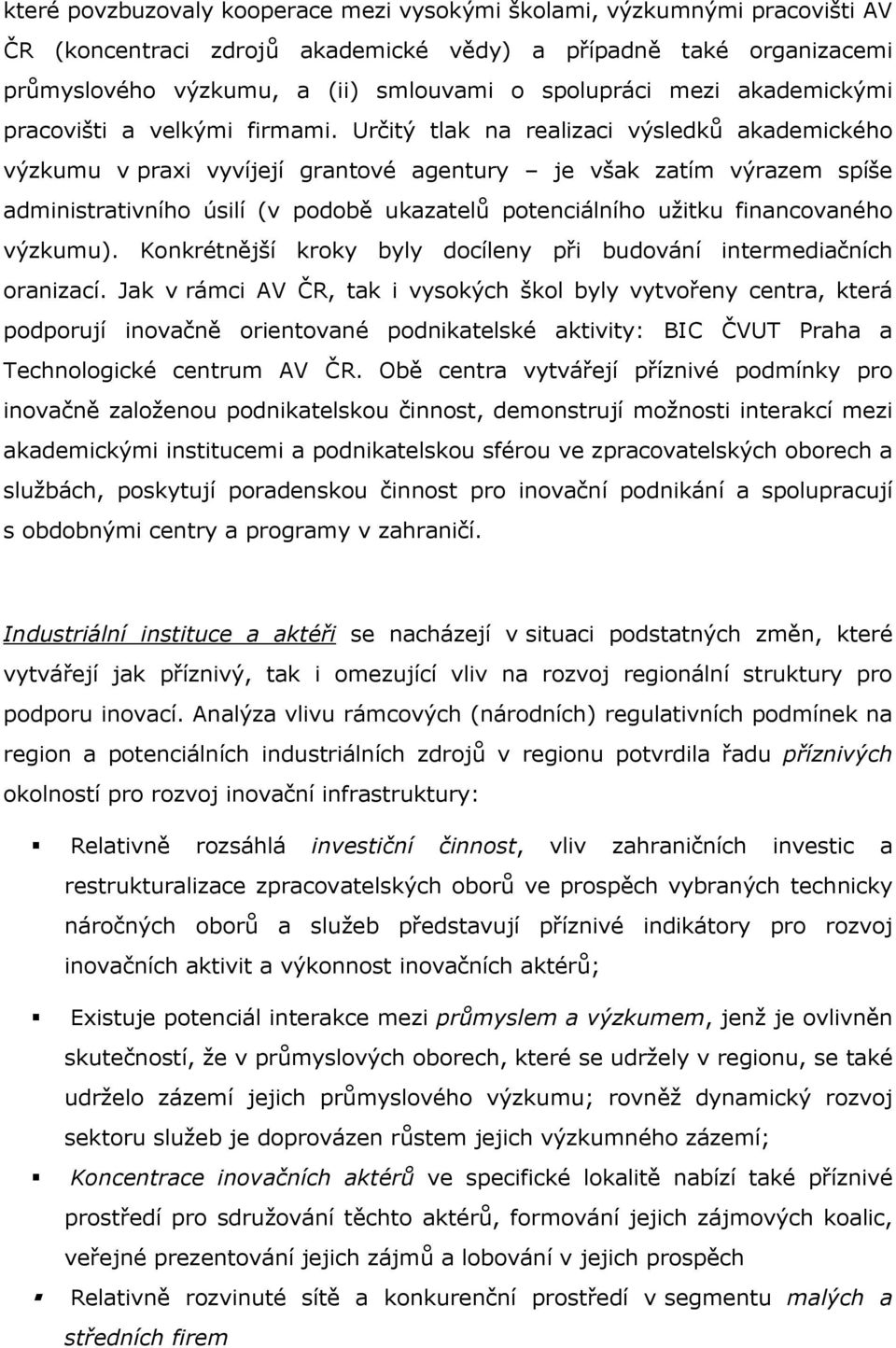 Určitý tlak na realizaci výsledků akademického výzkumu v praxi vyvíjejí grantové agentury je však zatím výrazem spíše administrativního úsilí (v podobě ukazatelů potenciálního užitku financovaného