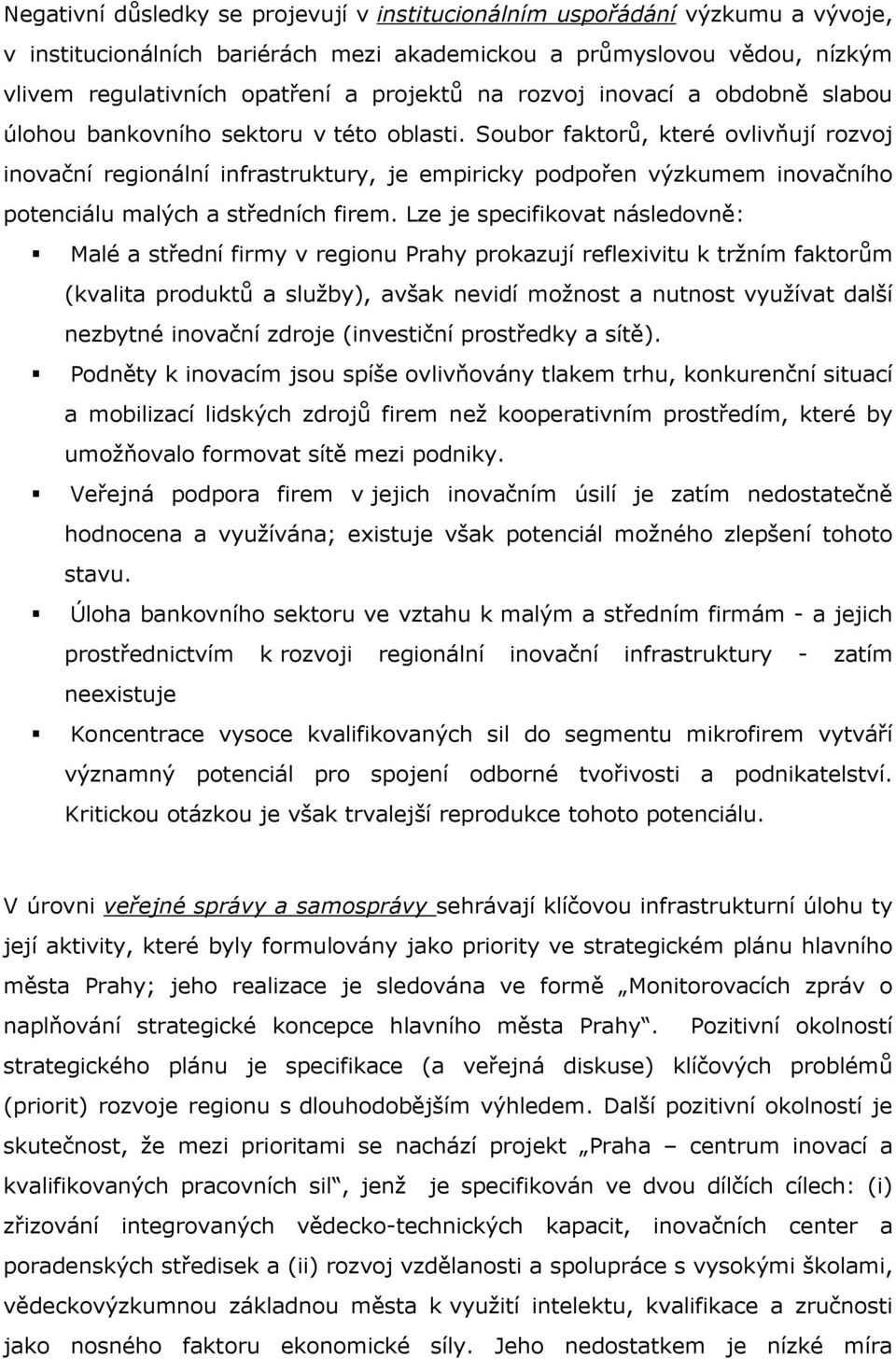 Soubor faktorů, které ovlivňují rozvoj inovační regionální infrastruktury, je empiricky podpořen výzkumem inovačního potenciálu malých a středních firem.