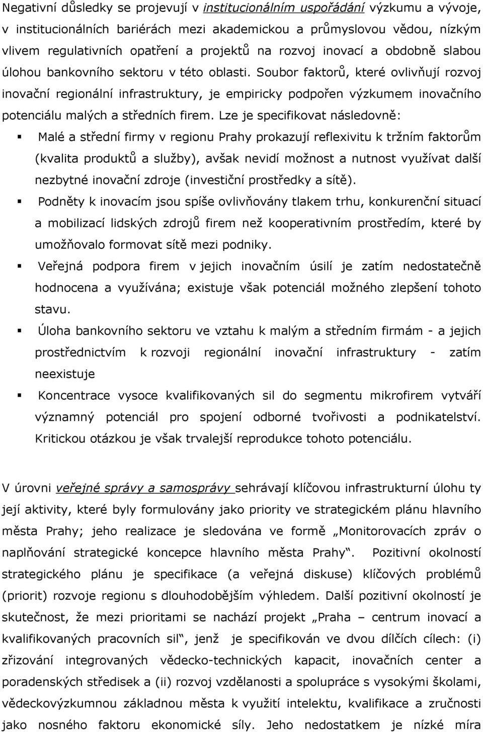 Soubor faktorů, které ovlivňují rozvoj inovační regionální infrastruktury, je empiricky podpořen výzkumem inovačního potenciálu malých a středních firem.