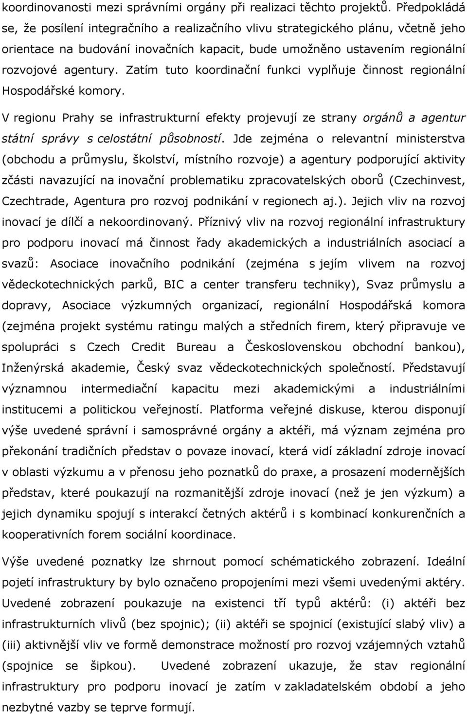 Zatím tuto koordinační funkci vyplňuje činnost regionální Hospodářské komory. V regionu Prahy se infrastrukturní efekty projevují ze strany orgánů a agentur státní správy s celostátní působností.