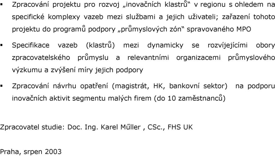 zpracovatelského průmyslu a relevantními organizacemi průmyslového výzkumu a zvýšení míry jejich podpory Zpracování návrhu opatření (magistrát, HK,