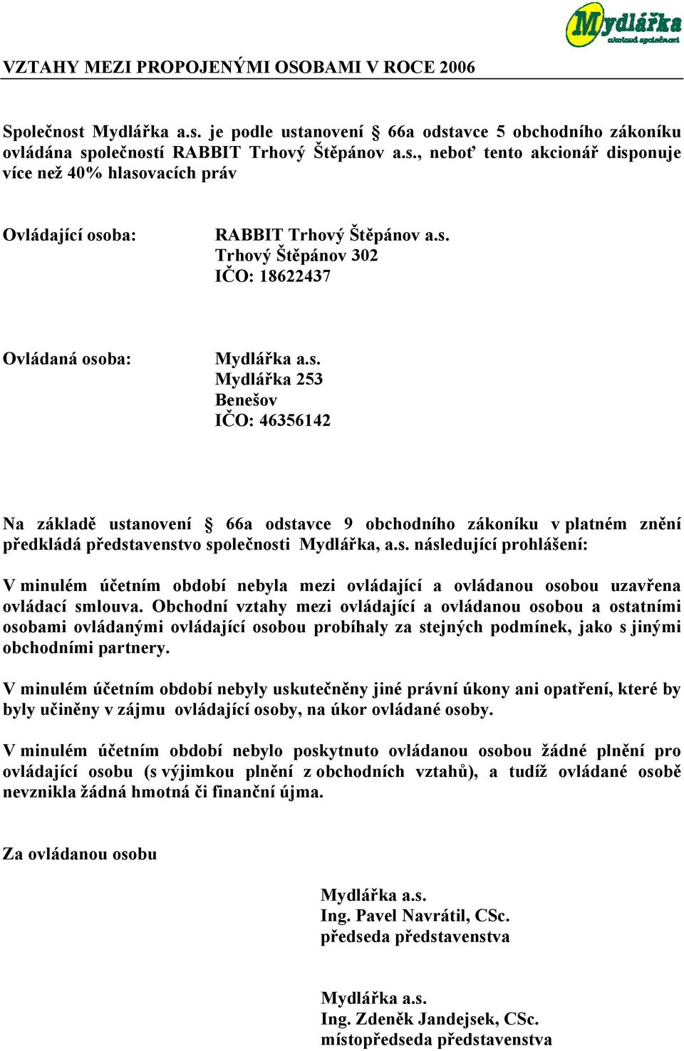 s. následující prohlášení: V minulém účetním období nebyla mezi ovládající a ovládanou osobou uzavřena ovládací smlouva.