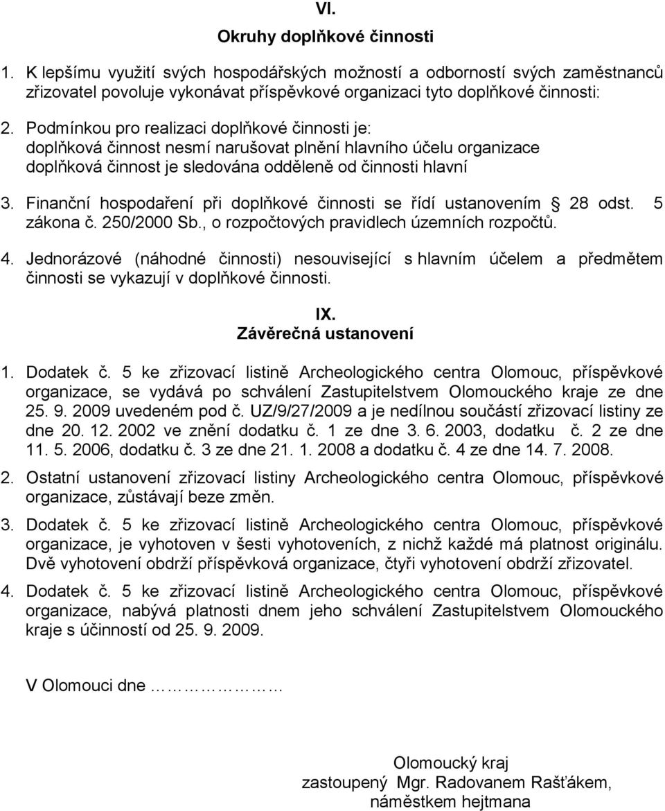 Finanční hospodaření při doplňkové činnosti se řídí ustanovením 28 odst. 5 zákona č. 250/2000 Sb., o rozpočtových pravidlech územních rozpočtů. 4.