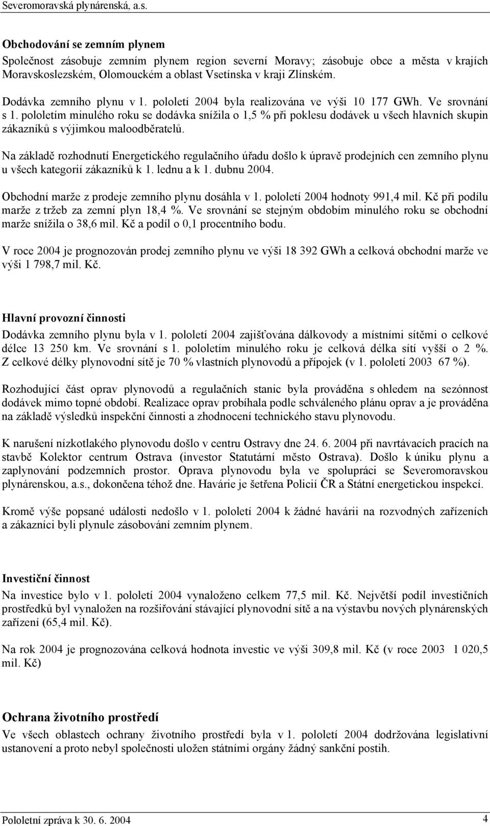 pololetím minulého roku se dodávka snížila o 1,5 % při poklesu dodávek u všech hlavních skupin zákazníků s výjimkou maloodběratelů.