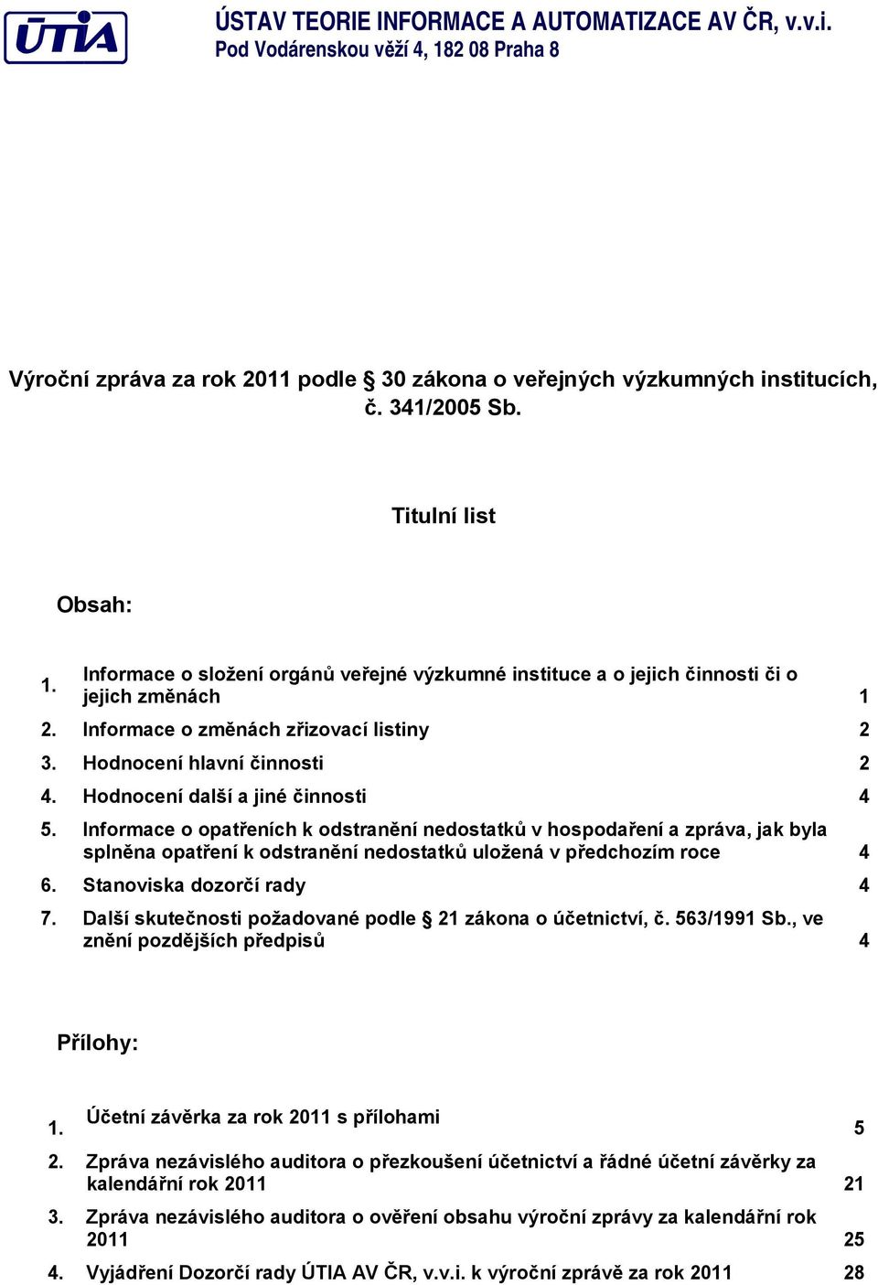 Hodnocení další a jiné činnosti 4 5. Informace o opatřeních k odstranění nedostatků v hospodaření a zpráva, jak byla splněna opatření k odstranění nedostatků uložená v předchozím roce 4 6.