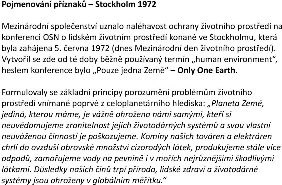 Formulovaly se základní principy porozumění problémům životního prostředí vnímané poprvé z celoplanetárního hlediska: Planeta Země, jediná, kterou máme, je vážně ohrožena námi samými, kteří si