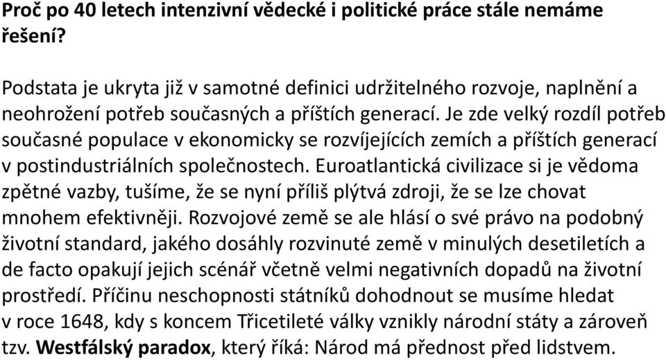 Euroatlantická civilizace si je vědoma zpětné vazby, tušíme, že se nyní příliš plýtvá zdroji, že se lze chovat mnohem efektivněji.