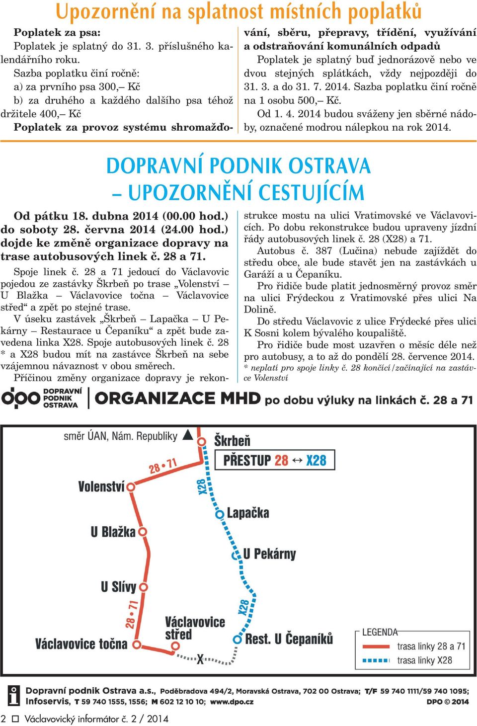 odstraòování komunálních odpadù Poplatek je splatný buï jednorázovì nebo ve dvou stejných splátkách, vždy nejpozdìji do 31. 3. a do 31. 7. 2014. Sazba poplatku èiní roènì na 1 osobu 500, Kè. Od 1. 4.