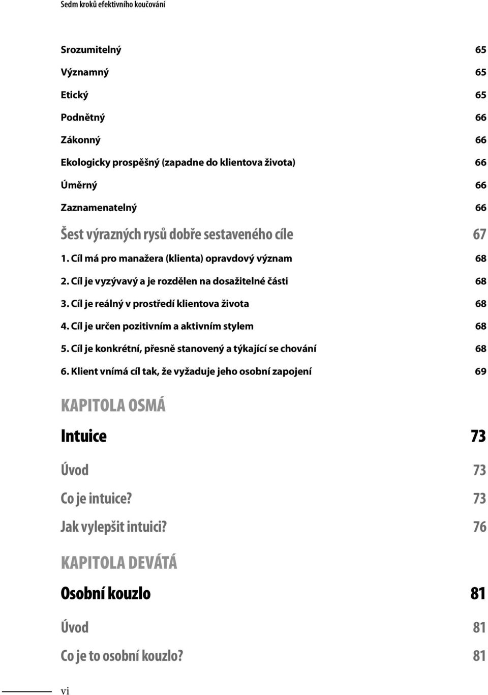 Cíl je reálný v prostředí klientova života 68 4. Cíl je určen pozitivním a aktivním stylem 68 5. Cíl je konkrétní, přesně stanovený a týkající se chování 68 6.