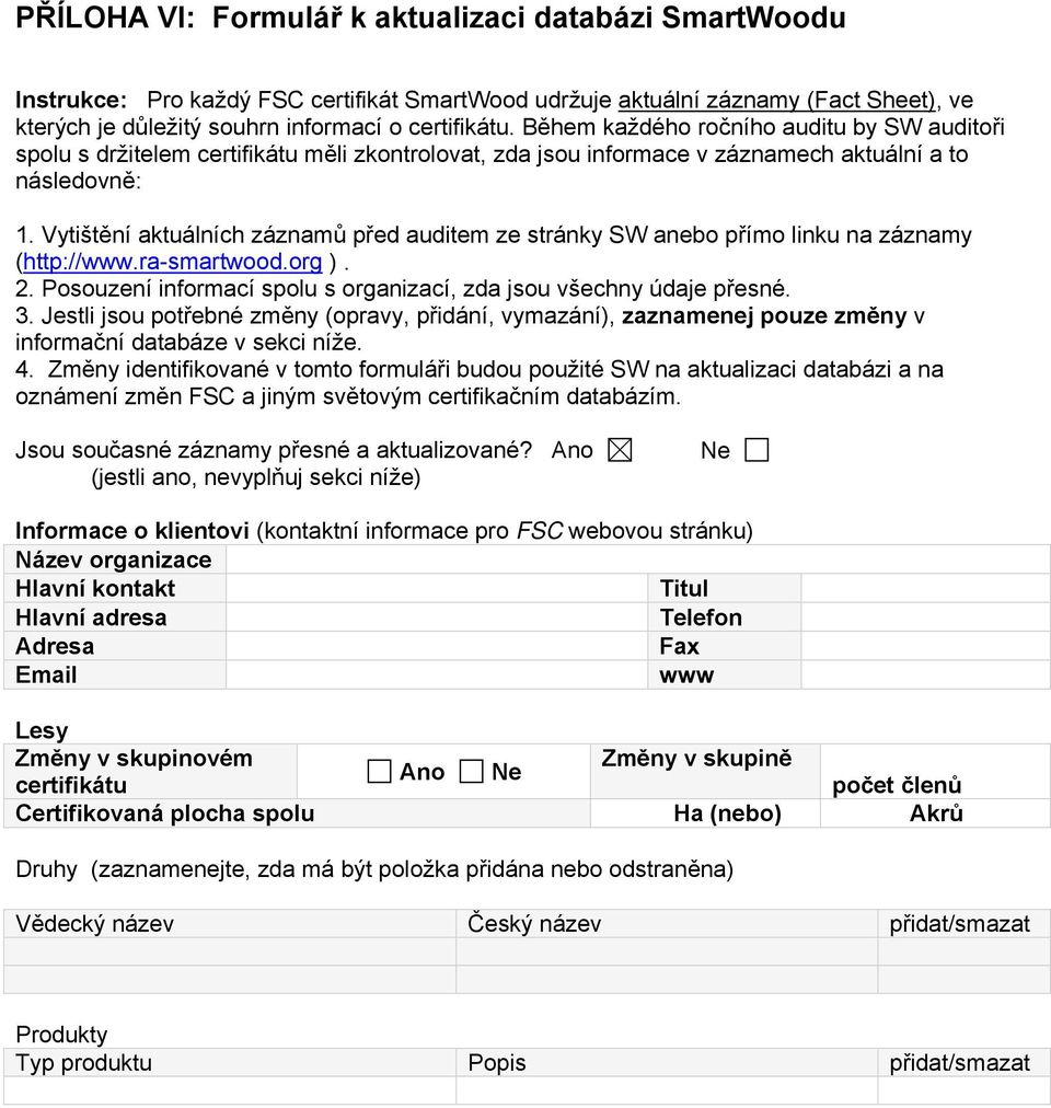 Vytištění aktuálních záznamů před auditem ze stránky SW anebo přímo linku na záznamy (http://www.ra-smartwood.org ). 2. Posouzení informací spolu s organizací, zda jsou všechny údaje přesné. 3.