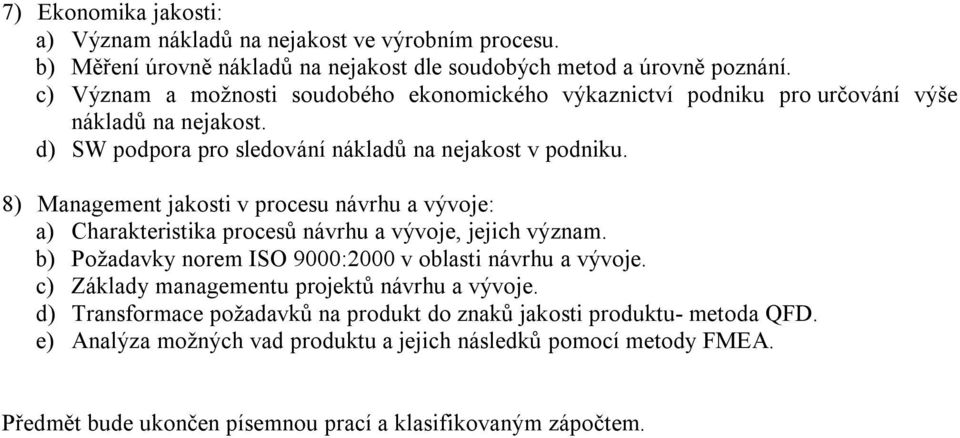 8) Management jakosti v procesu návrhu a vývoje: a) Charakteristika procesů návrhu a vývoje, jejich význam. b) Požadavky norem ISO 9000:2000 v oblasti návrhu a vývoje.