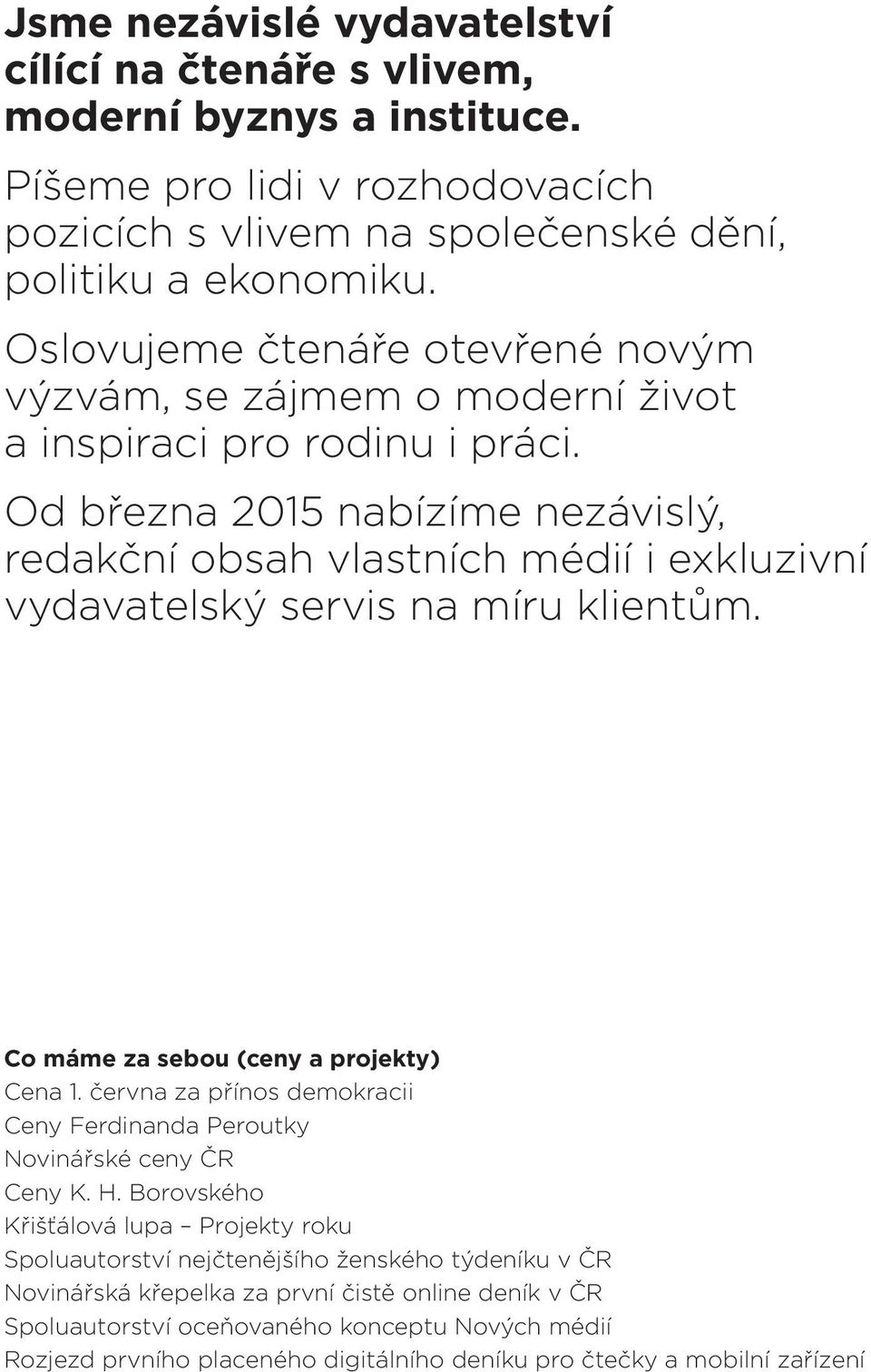 Od března 2015 nabízíme nezávislý, redakční obsah vlastních médií i exkluzivní vydavatelský servis na míru klientům. Co máme za sebou (ceny a projekty) Cena 1.