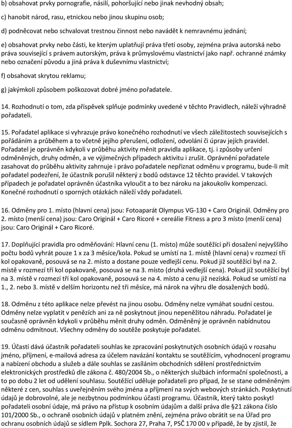 ochranné známky nebo označení původu a jiná práva k duševnímu vlastnictví; f) obsahovat skrytou reklamu; g) jakýmkoli způsobem poškozovat dobré jméno pořadatele. 14.