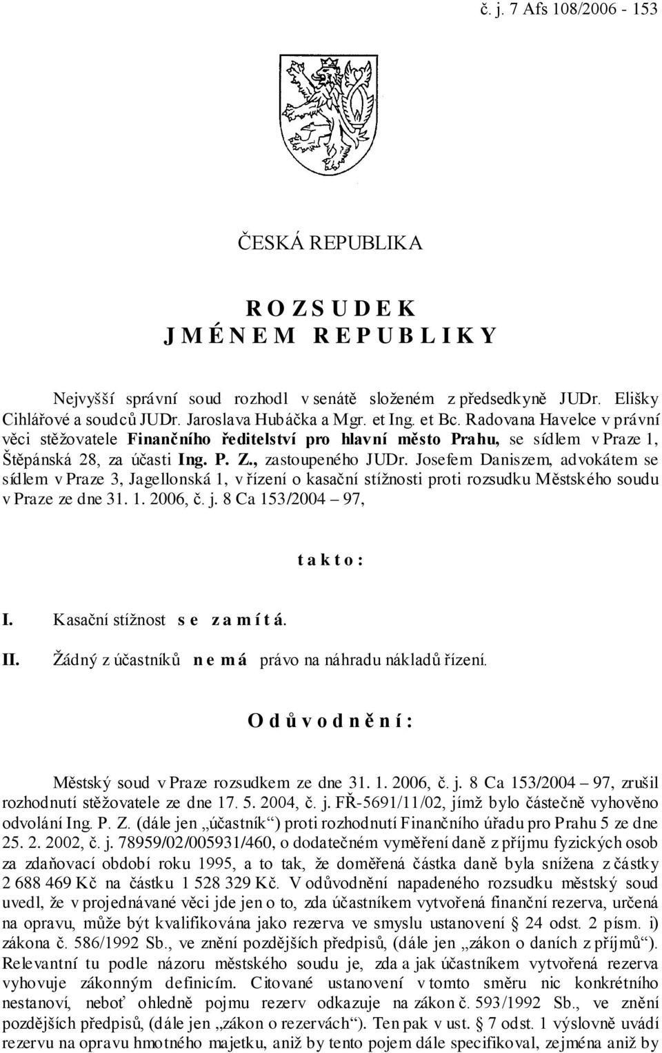 , zastoupeného JUDr. Josefem Daniszem, advokátem se sídlem v Praze 3, Jagellonská 1, v řízení o kasační stížnosti proti rozsudku Městského soudu v Praze ze dne 31. 1. 2006, č. j.