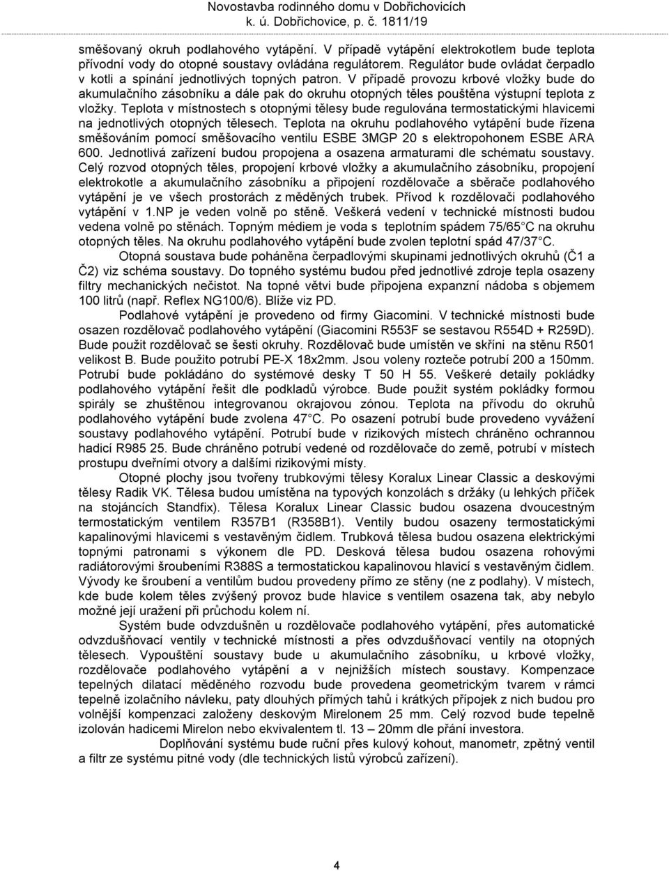 V případě provozu krbové vložky bude do akumulačního zásobníku a dále pak do okruhu otopných těles pouštěna výstupní teplota z vložky.