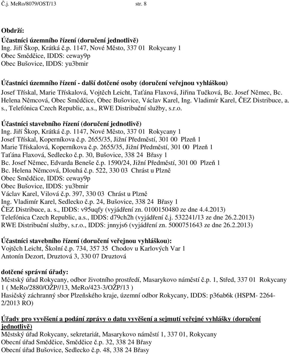 1147, Nové Město, 337 01 Rokycany 1 Obec Smědčice, IDDS: ceway9p Obec Bušovice, IDDS: yu3bmir Účastníci územního řízení - další dotčené osoby (doručení veřejnou vyhláškou) Josef Třískal, Marie