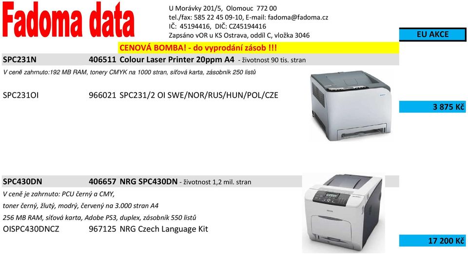 SWE/NOR/RUS/HUN/POL/CZE 3 875 Kč SPC430DN V ceně je zahrnuto: PCU černý a CMY, toner černý, žlutý, modrý, červený na 3.