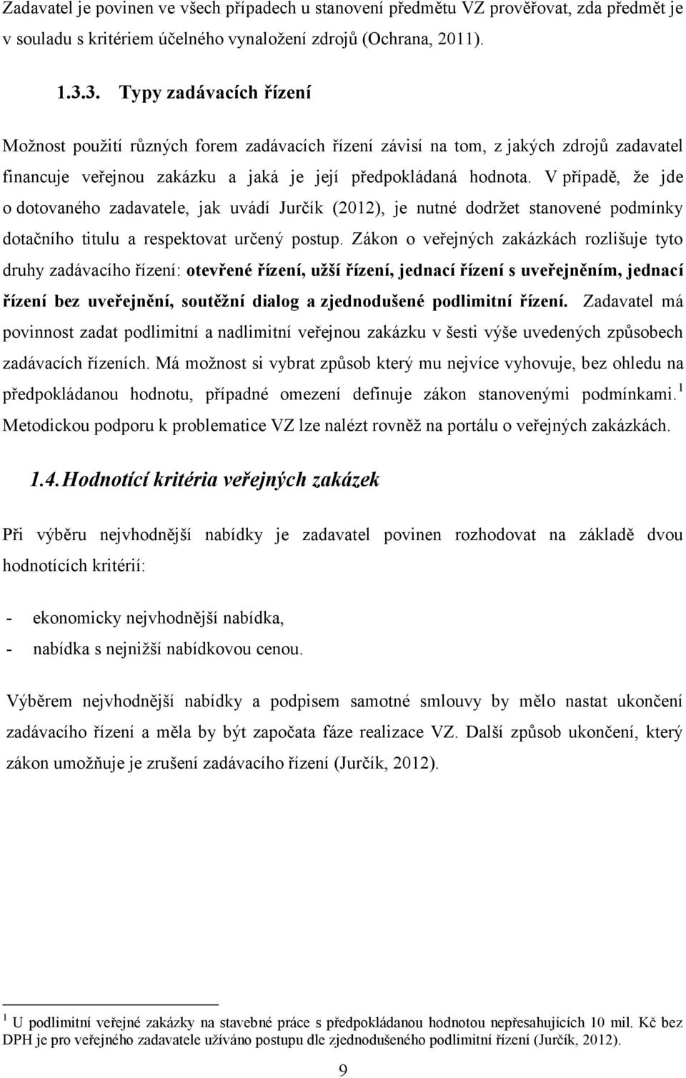 V případě, ţe jde o dotovaného zadavatele, jak uvádí Jurčík (2012), je nutné dodrţet stanovené podmínky dotačního titulu a respektovat určený postup.