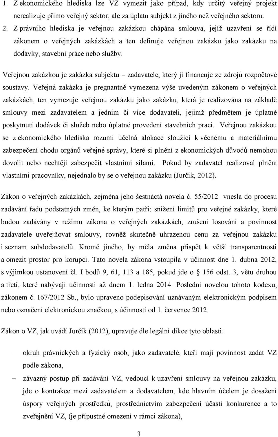 Veřejnou zakázkou je zakázka subjektu zadavatele, který ji financuje ze zdrojů rozpočtové soustavy.