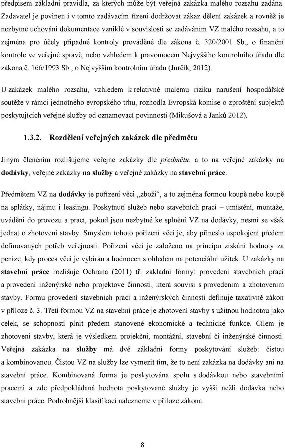 případné kontroly prováděné dle zákona č. 320/2001 Sb., o finanční kontrole ve veřejné správě, nebo vzhledem k pravomocem Nejvyššího kontrolního úřadu dle zákona č. 166/1993 Sb.