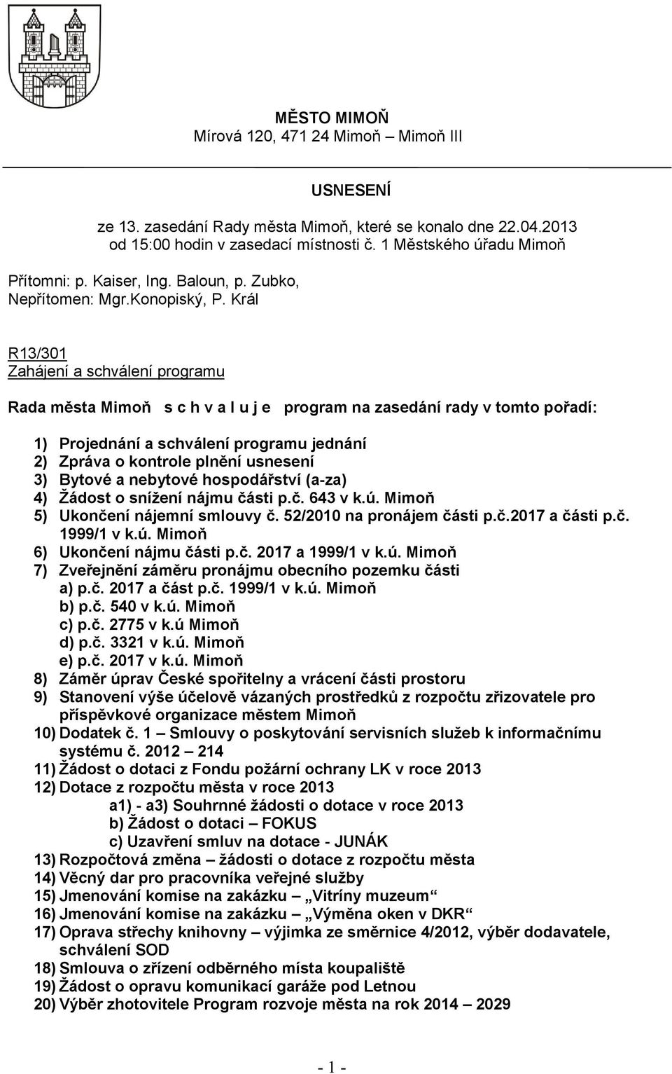 Král R13/301 Zahájení a schválení programu Rada města Mimoň s c h v a l u j e program na zasedání rady v tomto pořadí: 1) Projednání a schválení programu jednání 2) Zpráva o kontrole plnění usnesení