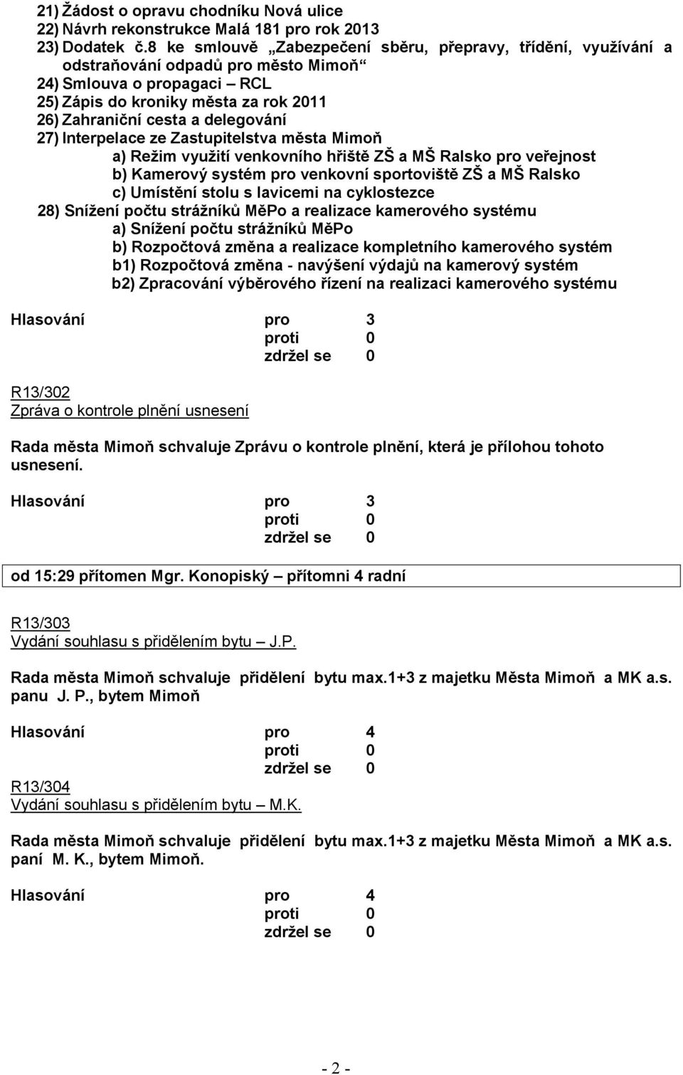 27) Interpelace ze Zastupitelstva města Mimoň a) Režim využití venkovního hřiště ZŠ a MŠ Ralsko pro veřejnost b) Kamerový systém pro venkovní sportoviště ZŠ a MŠ Ralsko c) Umístění stolu s lavicemi