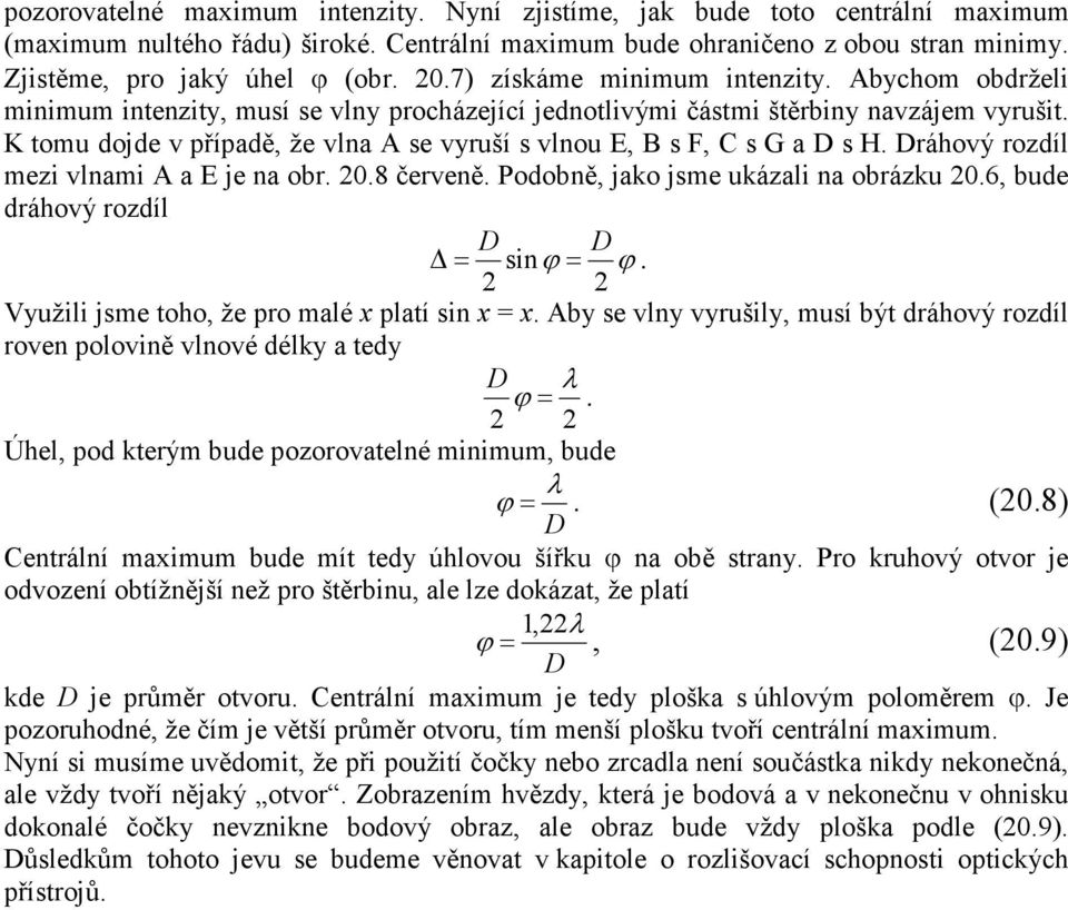 K tomu dojde v případě, že vlna A se vyruší s vlnou E, B s F, C s G a D s H. Dráhový rozdíl mezi vlnami A a E je na obr. 20.8 červeně. Podobně, jako jsme ukázali na obrázku 20.