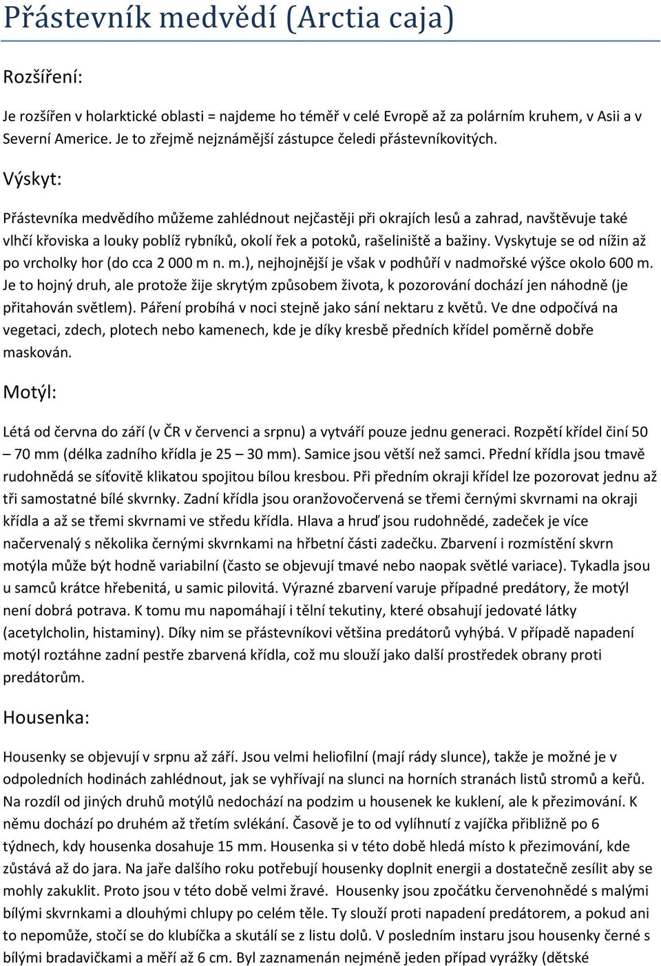 Výskyt: Přástevníka medvědího můžeme zahlédnout nejčastěji při okrajích lesů a zahrad, navštěvuje také vlhčí křoviska a louky poblíž rybníků, okolí řek a potoků, rašeliniště a bažiny.