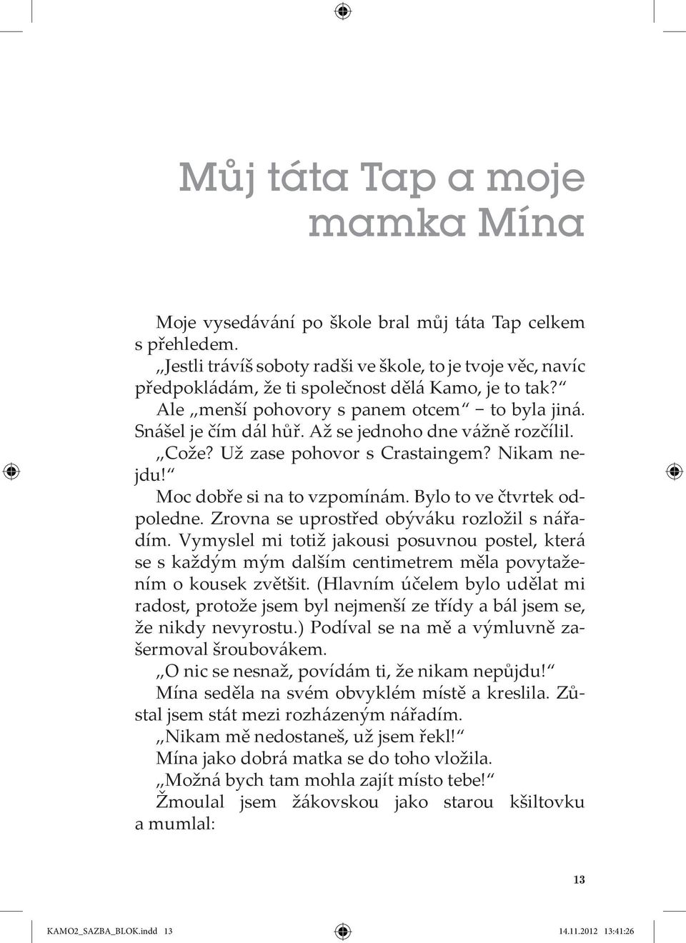 Až se jednoho dne vážně rozčílil. Cože? Už zase pohovor s Crastaingem? Nikam nejdu! Moc dobře si na to vzpomínám. Bylo to ve čtvrtek odpoledne. Zrovna se uprostřed obýváku rozložil s nářadím.