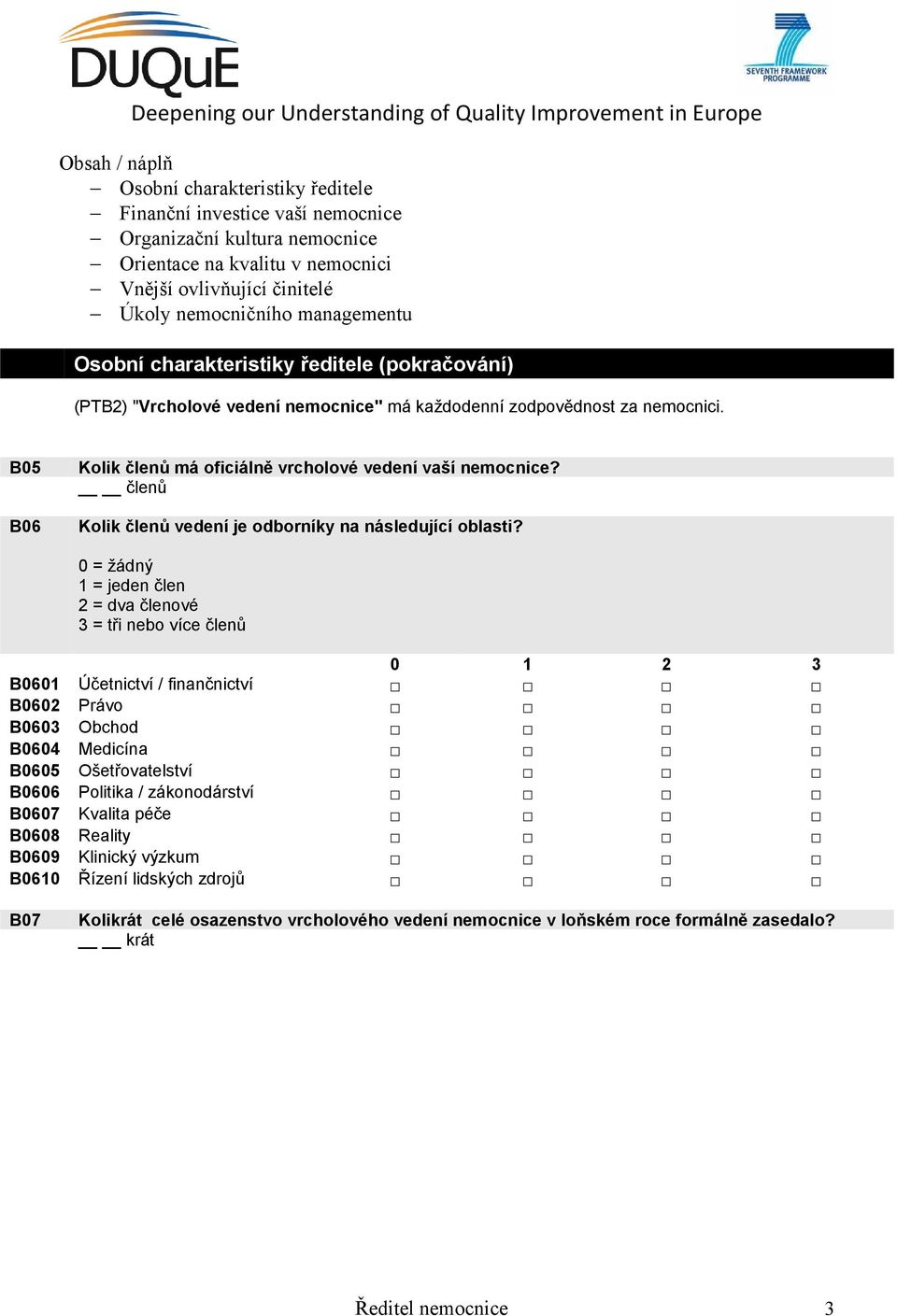 0 = žádný 1 = jeden člen 2 = dva členové 3 = tři nebo více členů 0 1 2 3 B0601 Účetnictví / finančnictví B0602 Právo B0603 Obchod B0604 Medicína B0605