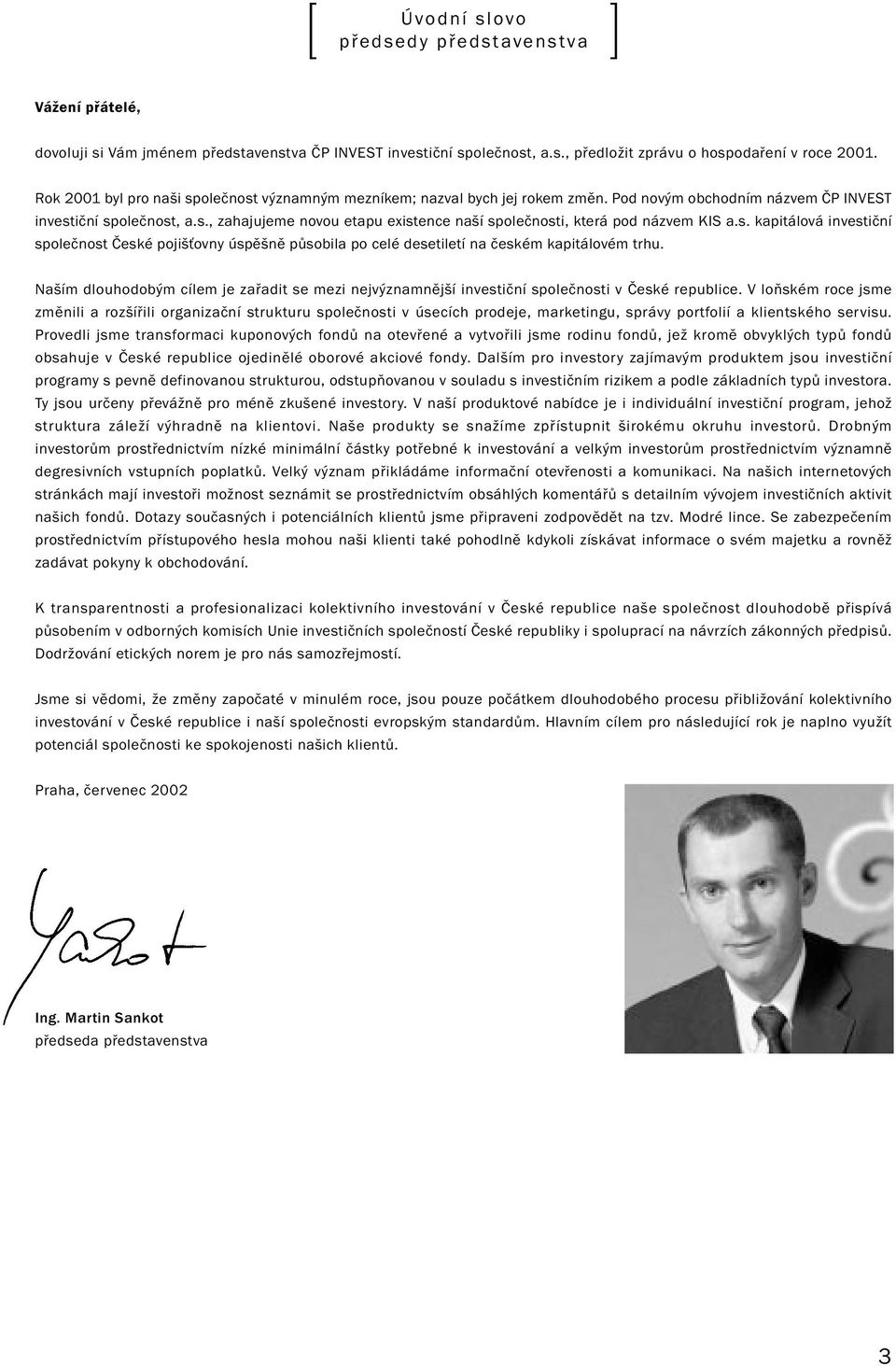 s. kapitálová investiční společnost České pojišťovny úspěšně působila po celé desetiletí na českém kapitálovém trhu.