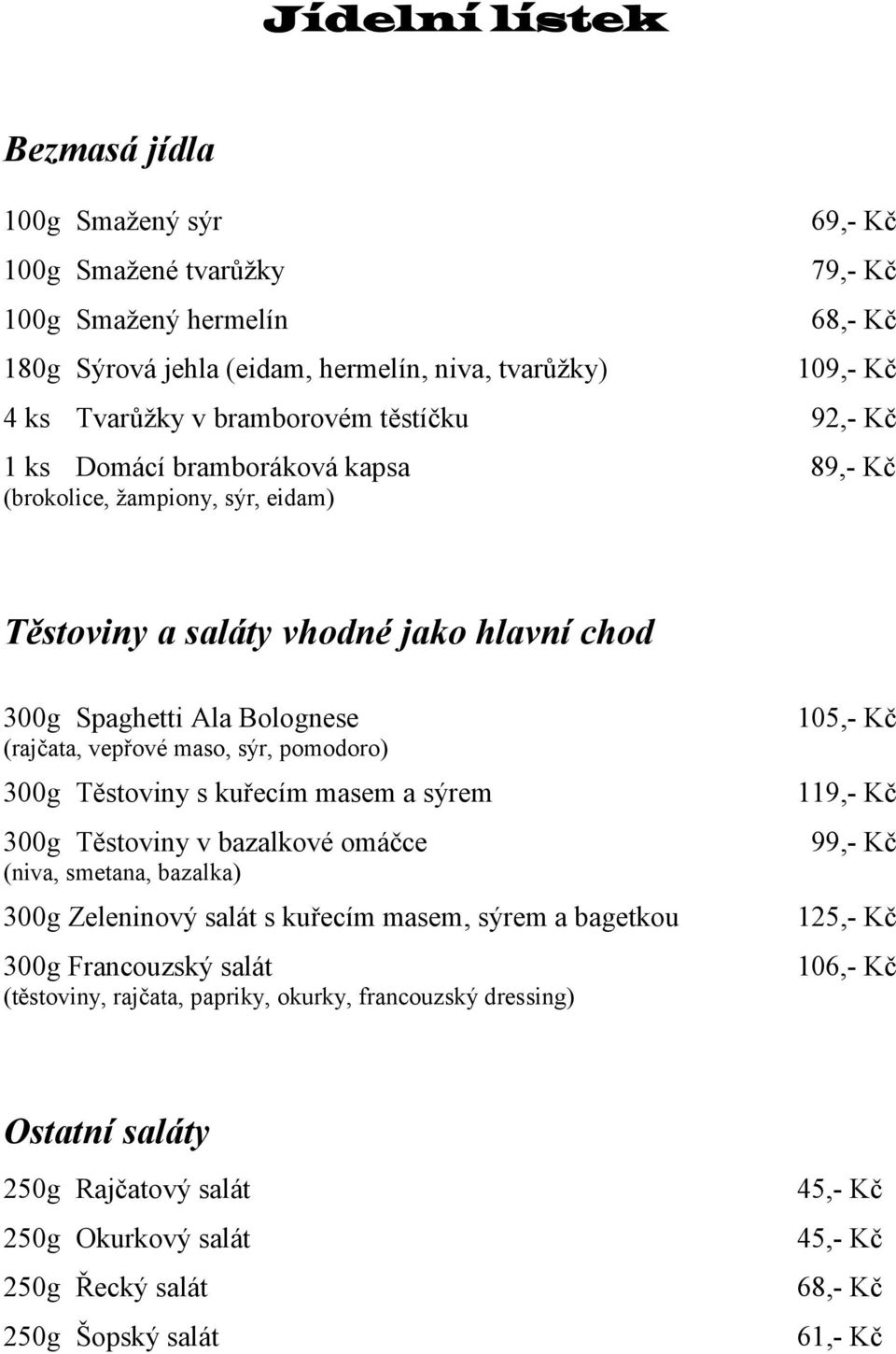 pomodoro) 300g Těstoviny s kuřecím masem a sýrem 300g Těstoviny v bazalkové omáčce (niva, smetana, bazalka) 300g Zeleninový salát s kuřecím masem, sýrem a bagetkou 300g Francouzský salát