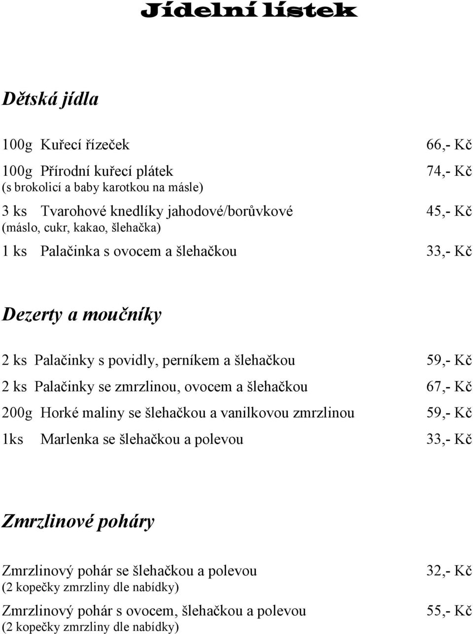 Palačinky se zmrzlinou, ovocem a šlehačkou 67,- Kč 200g Horké maliny se šlehačkou a vanilkovou zmrzlinou 59,- Kč 1ks Marlenka se šlehačkou a polevou 33,- Kč