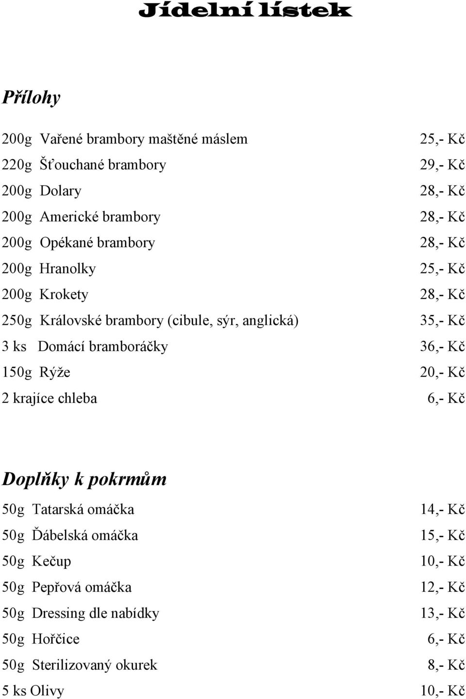 150g Rýže 20,- Kč 2 krajíce chleba 6,- Kč Doplňky k pokrmům 50g Tatarská omáčka 14,- Kč 50g Ďábelská omáčka 15,- Kč 50g Kečup 10,-