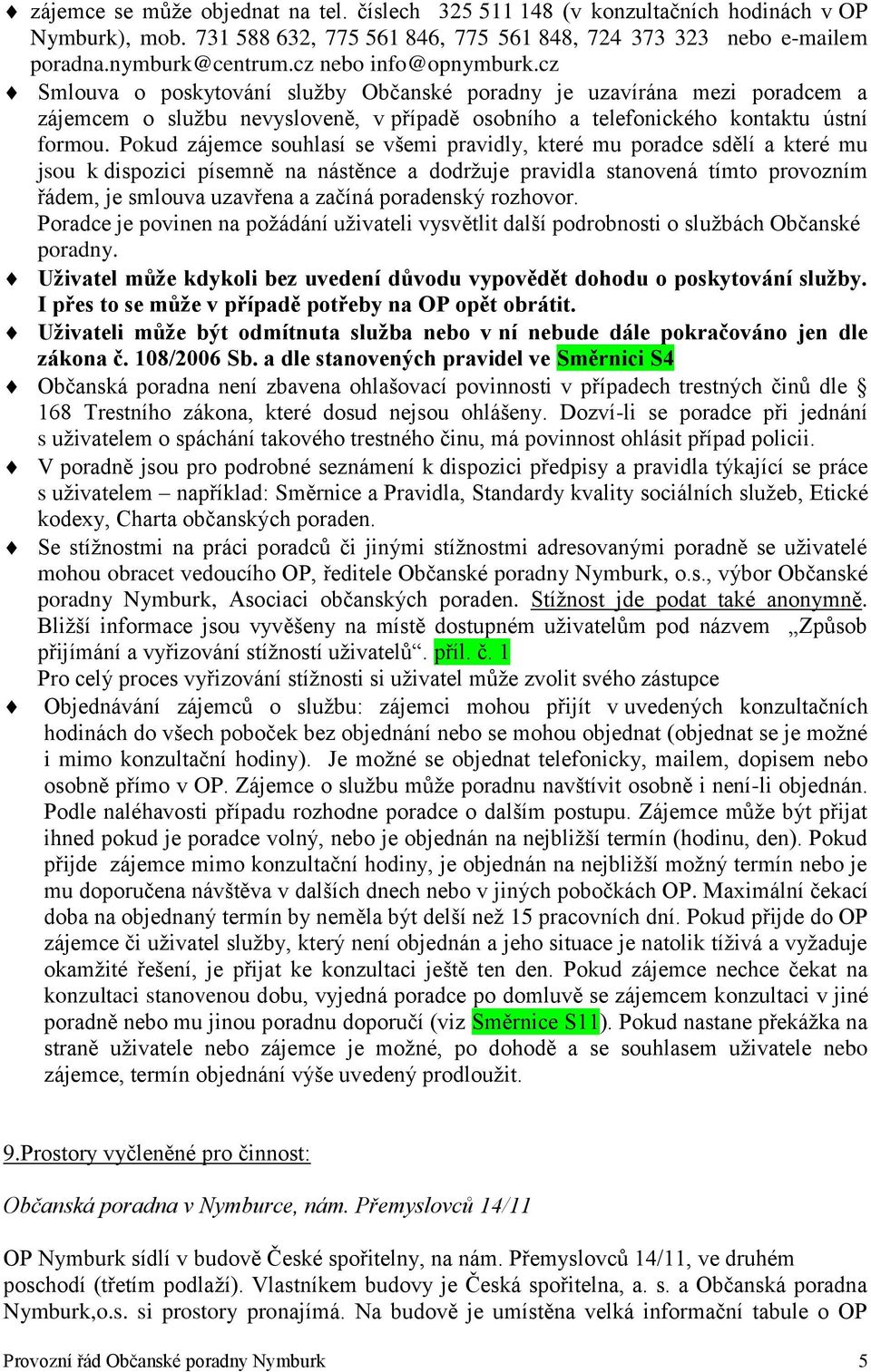 Pokud zájemce souhlasí se všemi pravidly, které mu poradce sdělí a které mu jsou k dispozici písemně na nástěnce a dodržuje pravidla stanovená tímto provozním řádem, je smlouva uzavřena a začíná