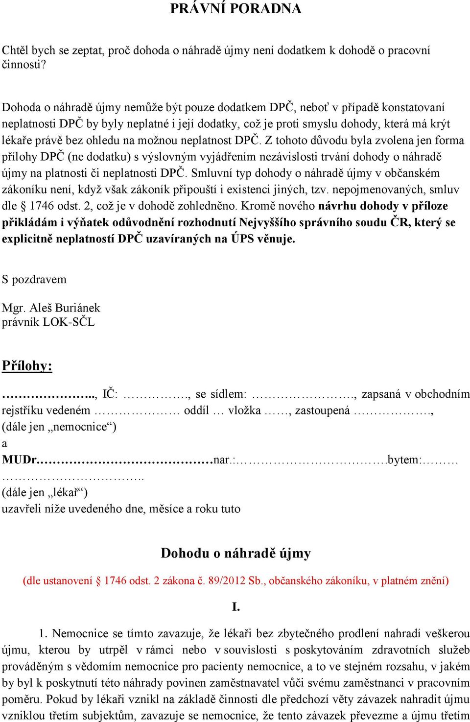 možnou neplatnost DPČ. Z tohoto důvodu byla zvolena jen forma přílohy DPČ (ne dodatku) s výslovným vyjádřením nezávislosti trvání dohody o náhradě újmy na platnosti či neplatnosti DPČ.