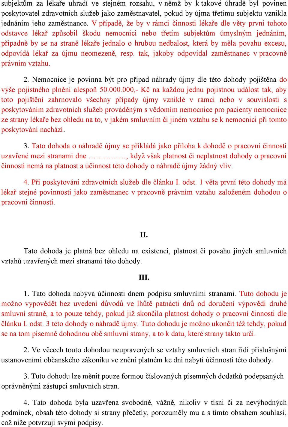 V případě, že by v rámci činnosti lékaře dle věty první tohoto odstavce lékař způsobil škodu nemocnici nebo třetím subjektům úmyslným jednáním, případně by se na straně lékaře jednalo o hrubou