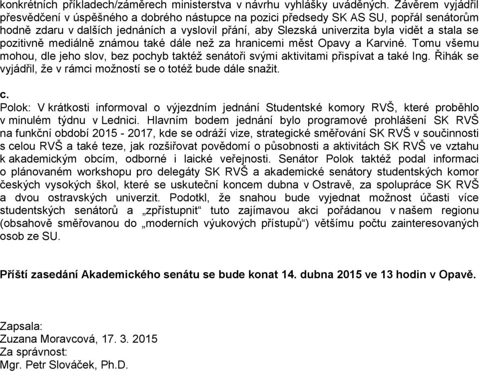 se pozitivně mediálně známou také dále než za hranicemi měst Opavy a Karviné. Tomu všemu mohou, dle jeho slov, bez pochyb taktéž senátoři svými aktivitami přispívat a také Ing.