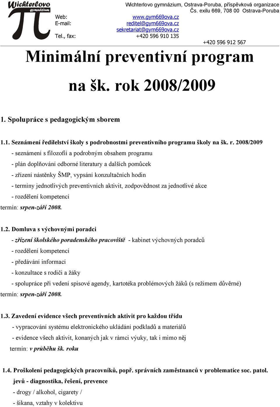 r. 2008/2009 - seznámení s filozofií a podrobným obsahem programu - plán doplňování odborné literatury a dalších pomůcek - zřízení nástěnky ŠMP, vypsání konzultačních hodin - termíny jednotlivých