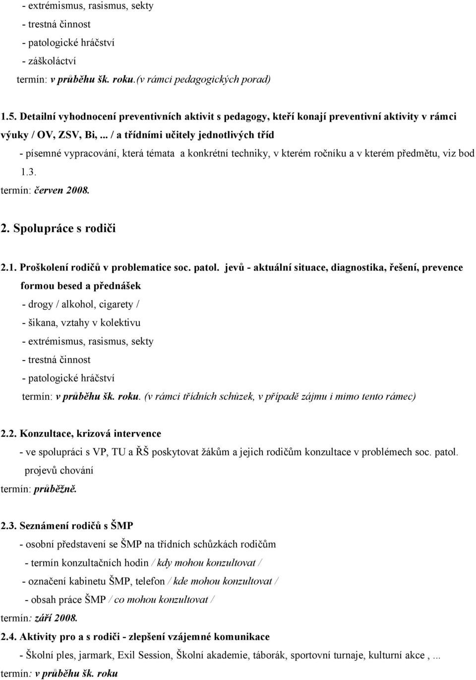 .. / a třídními učitely jednotlivých tříd - písemné vypracování, která témata a konkrétní techniky, v kterém ročníku a v kterém předmětu, viz bod 1.3. termín: červen 2008. 2. Spolupráce s rodiči 2.1. Proškolení rodičů v problematice soc.