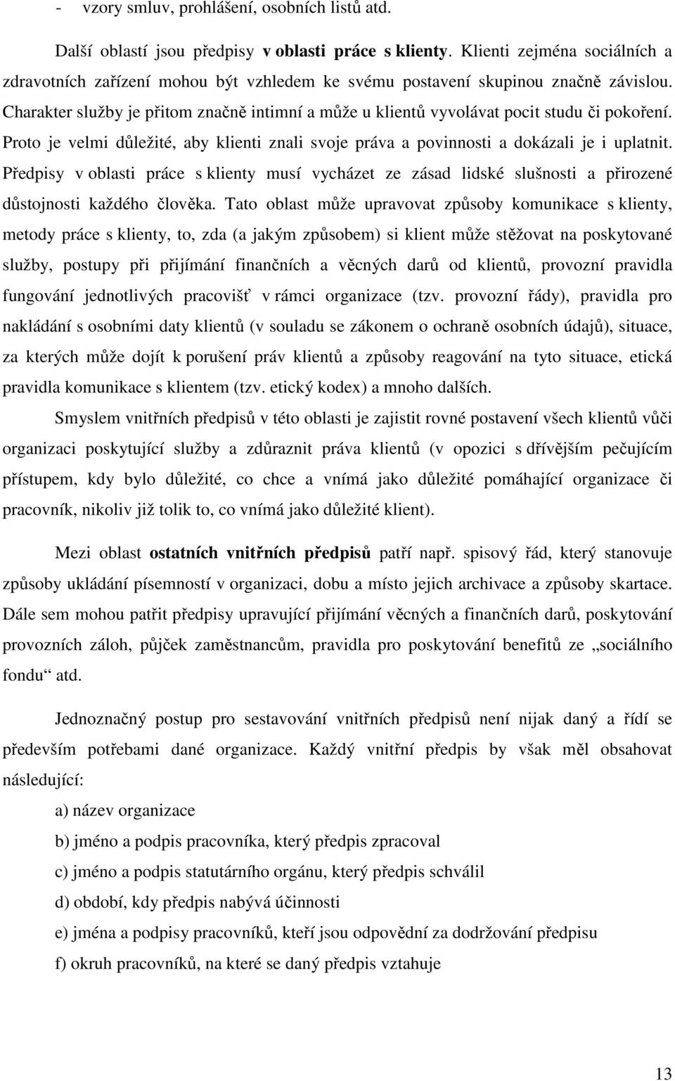 Charakter služby je přitom značně intimní a může u klientů vyvolávat pocit studu či pokoření. Proto je velmi důležité, aby klienti znali svoje práva a povinnosti a dokázali je i uplatnit.